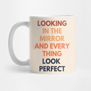 Looking In The Mirror And Everything Looks Perfect Mug